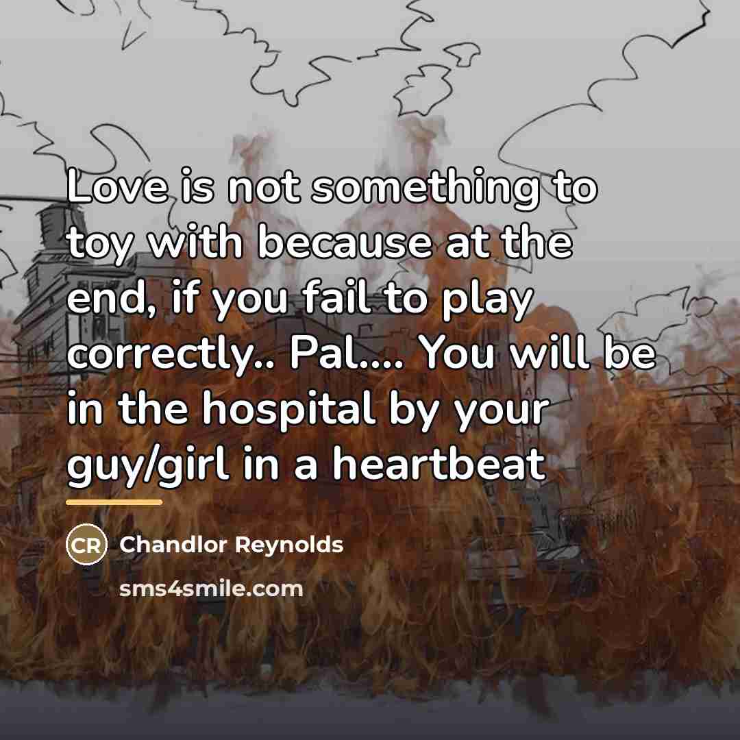 “Love is not something to toy with because at the…” quote by Chandlor Reynolds