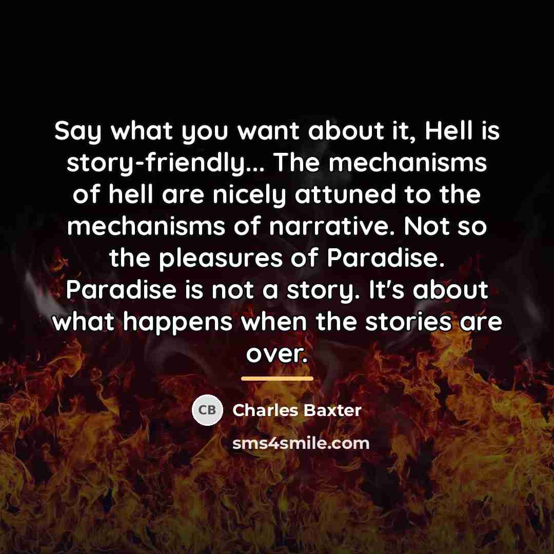 “Say what you want about it, Hell is story-friendly... The…” quote by Charles Baxter