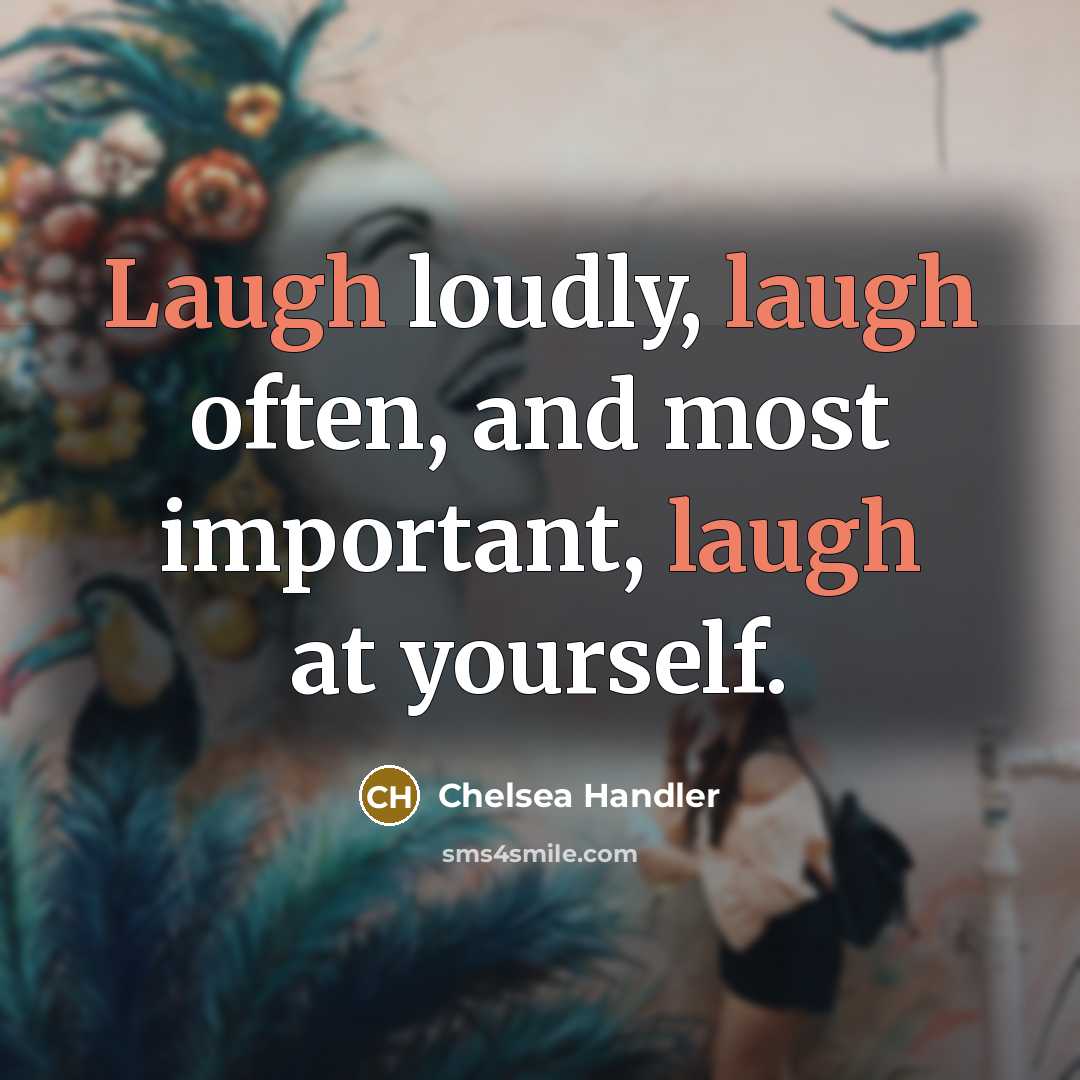 “Laugh loudly, laugh often, and most important, laugh at yourself.…” quote by Chelsea Handler