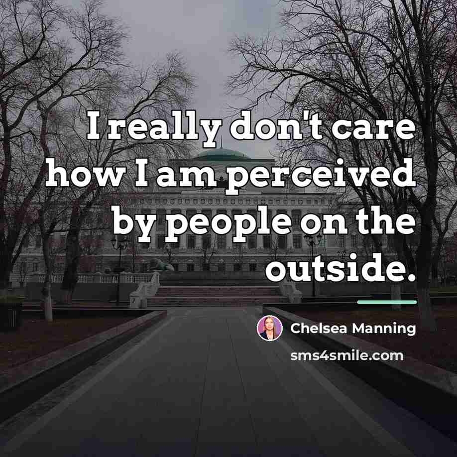 “I really don't care how I am perceived by people…” quote by Chelsea Manning