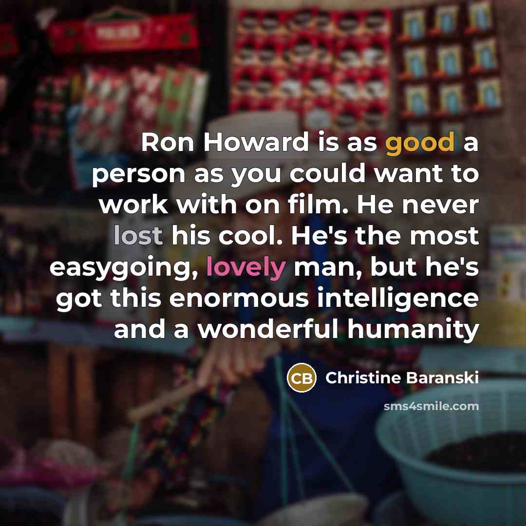 “Ron Howard is as good a person as you could…” quote by Christine Baranski