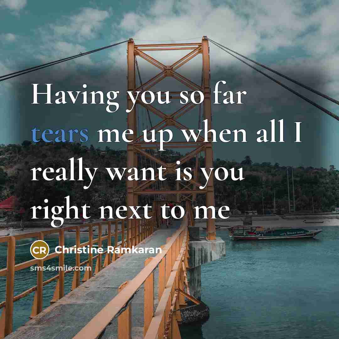 “Having you so far tears me up when all I…” quote by Christine Ramkaran