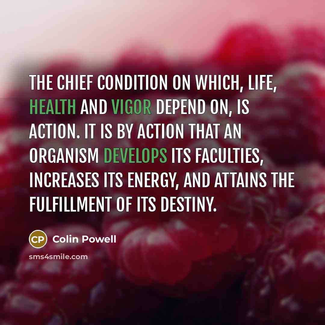 “The chief condition on which, life, health and vigor depend…” quote by Colin Powell