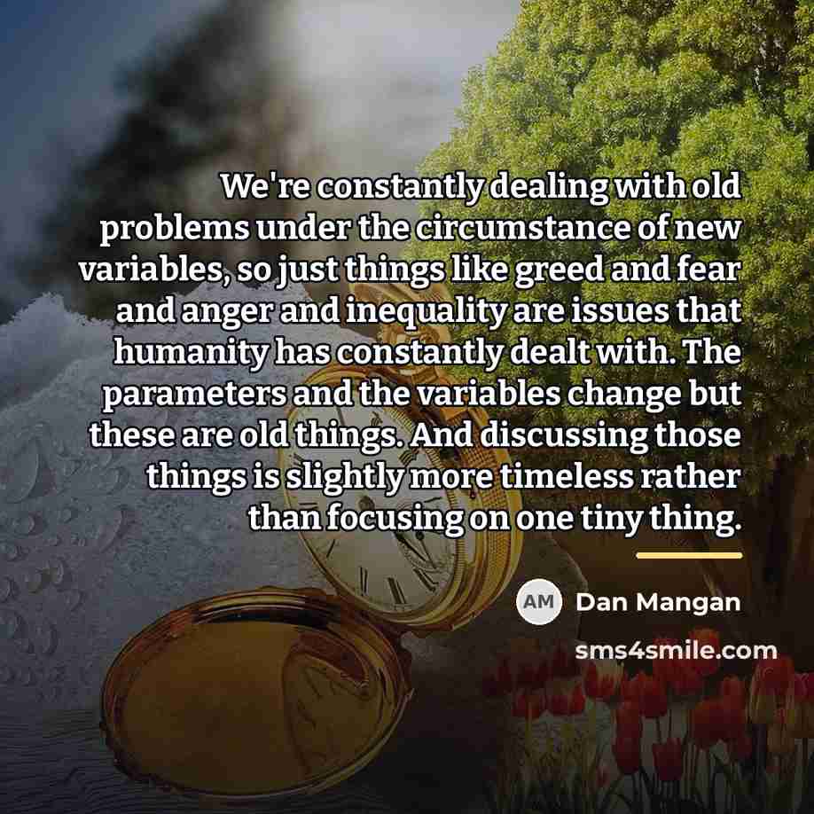 “We're constantly dealing with old problems under the circumstance of…” quote by Dan Mangan