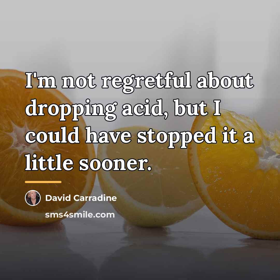 “I'm not regretful about dropping acid, but I could have…” quote by David Carradine