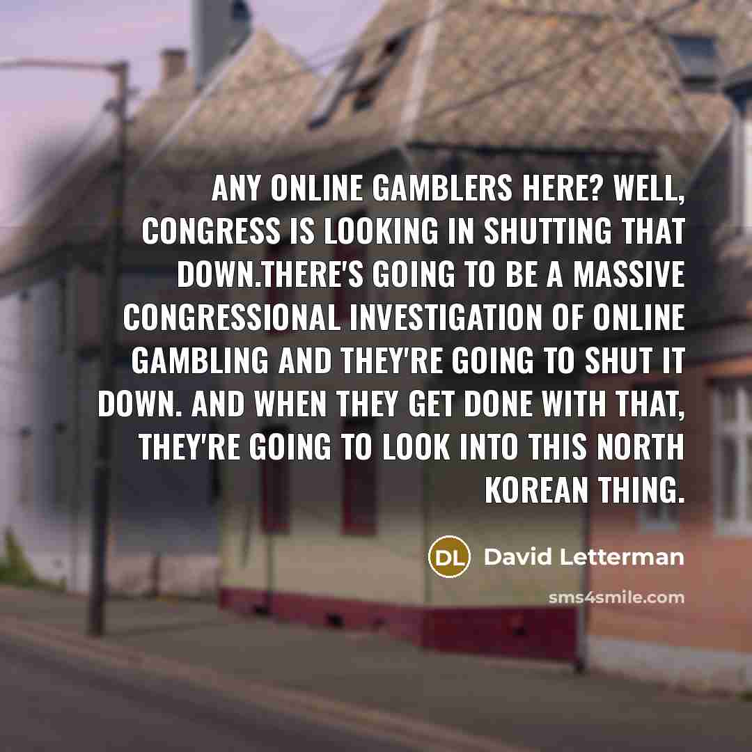 “Any online gamblers here? Well, Congress is looking in shutting…” quote by David Letterman