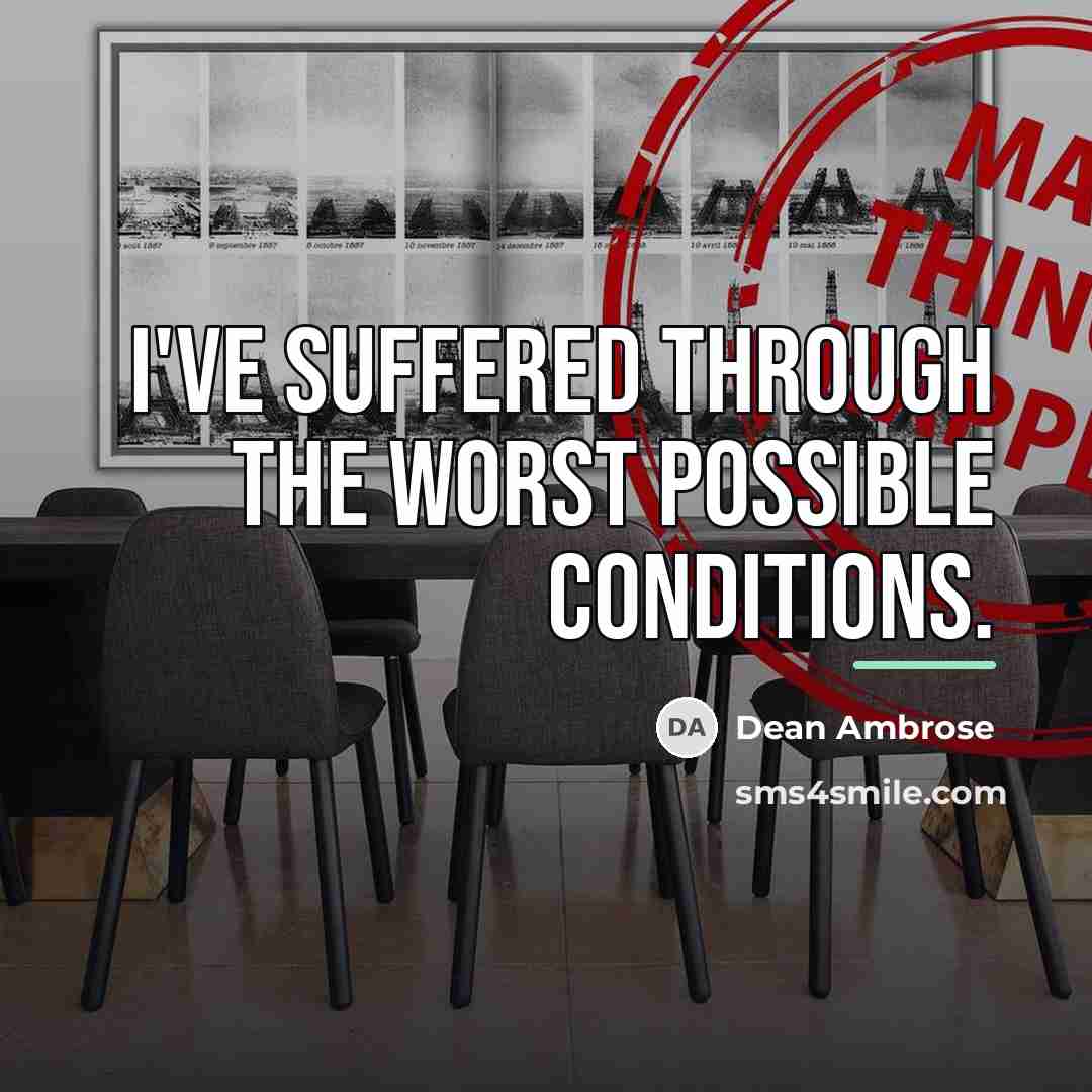 “I've suffered through the worst possible conditions.…” quote by Dean Ambrose