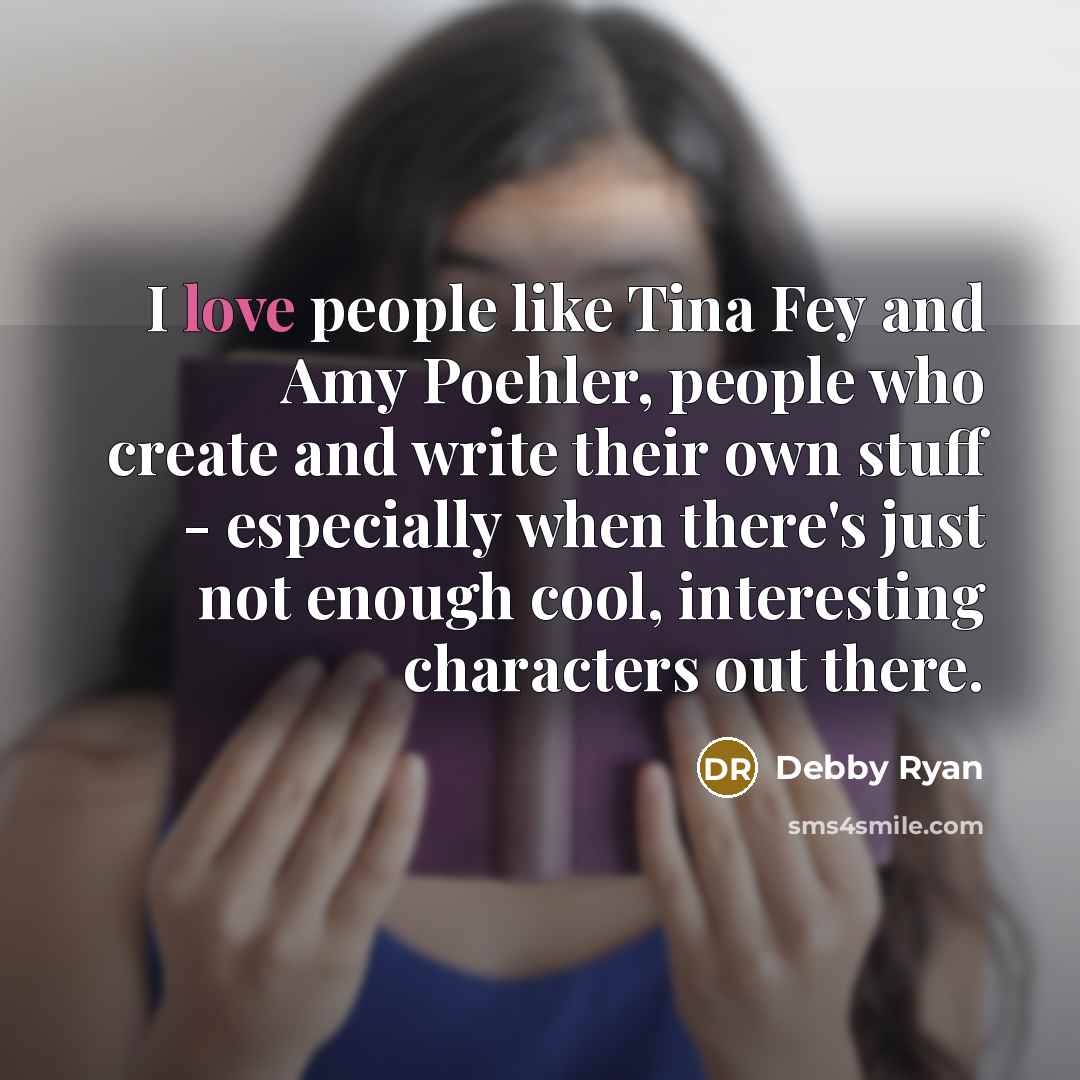 “I love people like Tina Fey and Amy Poehler, people…” quote by Debby Ryan