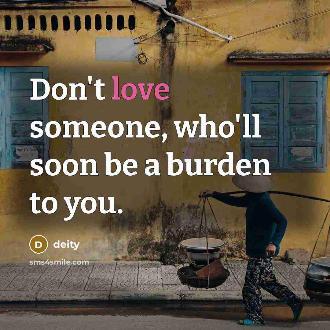 “Don't love someone, who'll soon be a burden to you.…” quote by deity