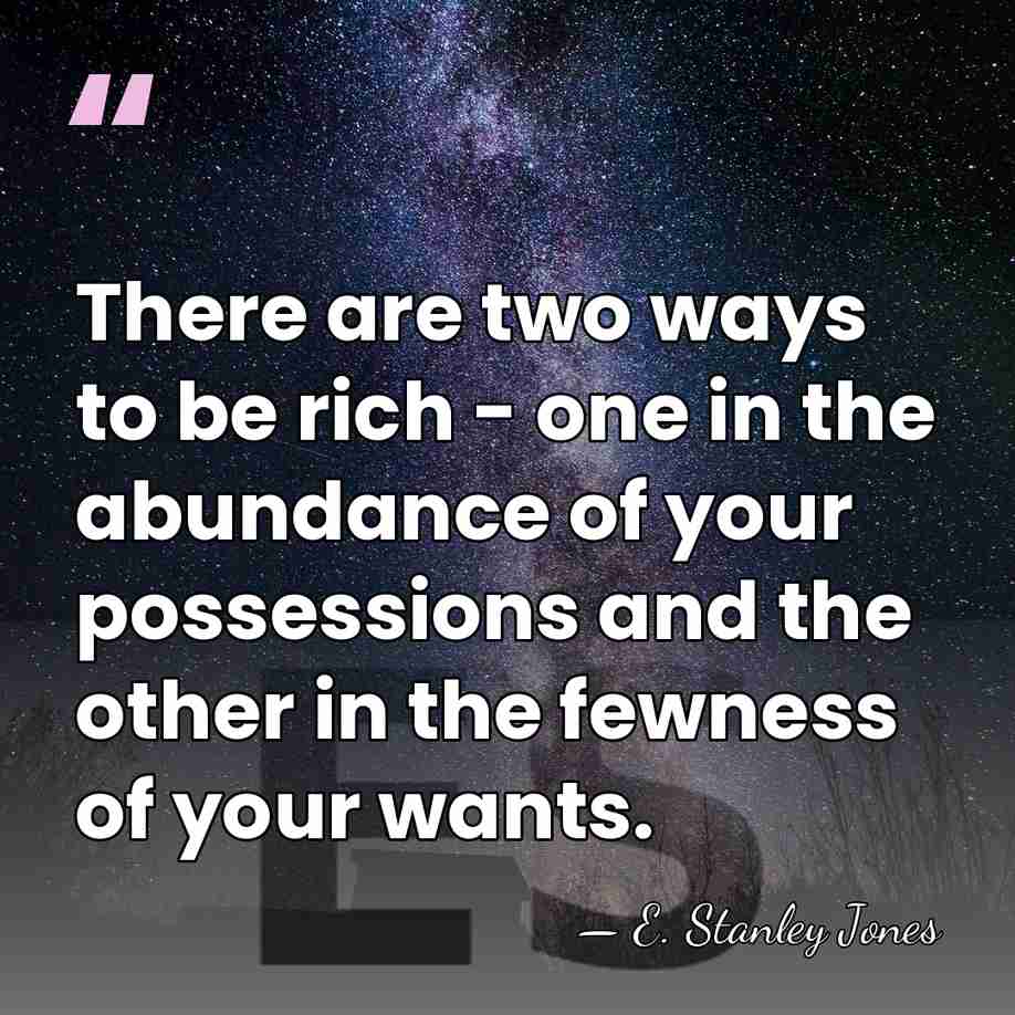 There are two ways to be rich - one in the abundance&hellip; - E. Stanley Jones