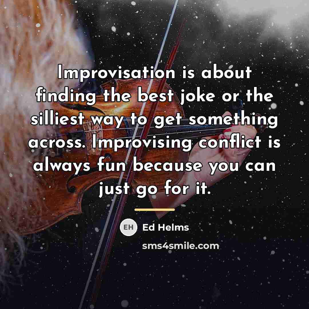 “Improvisation is about finding the best joke or the silliest…” quote by Ed Helms