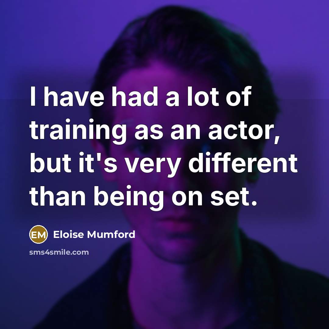 “I have had a lot of training as an actor,…” quote by Eloise Mumford