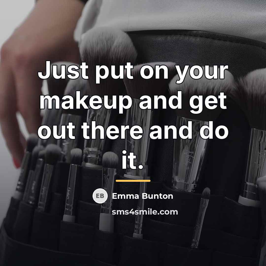 “Just put on your makeup and get out there and…” quote by Emma Bunton