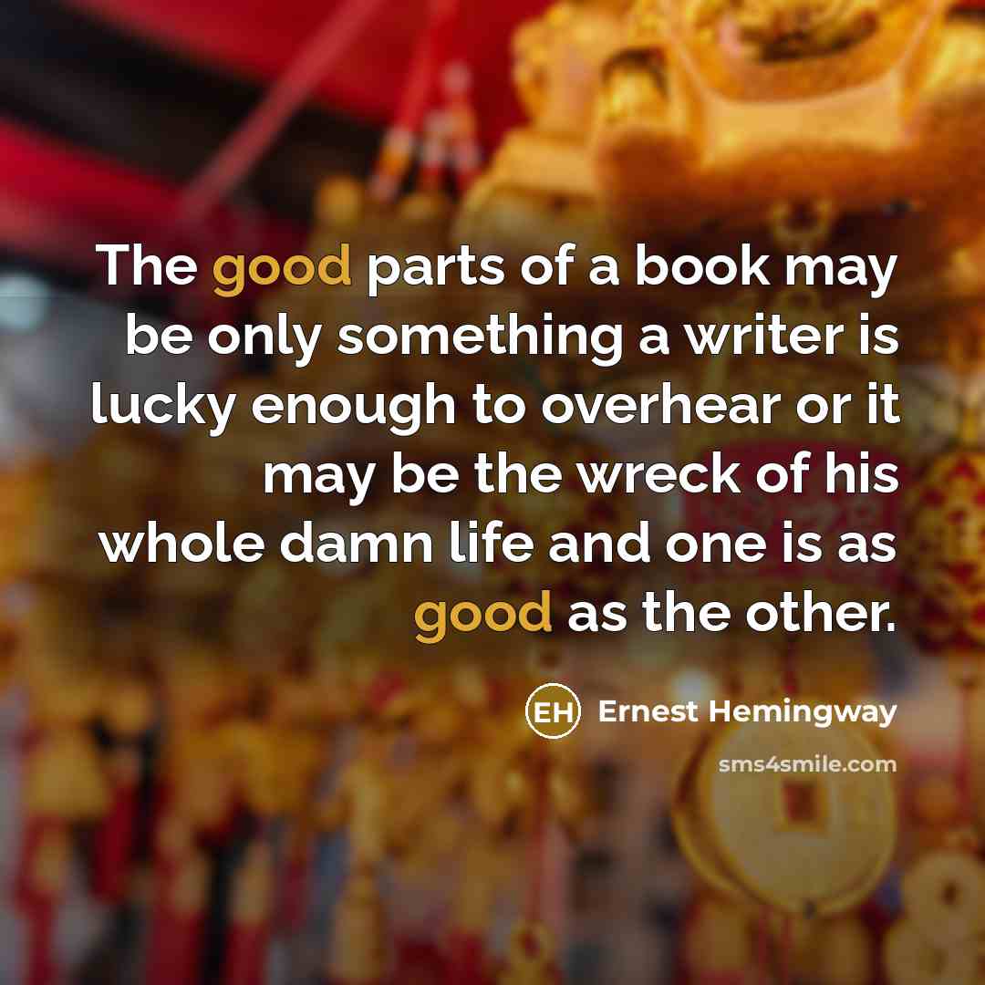“The good parts of a book may be only something…” quote by Ernest Hemingway