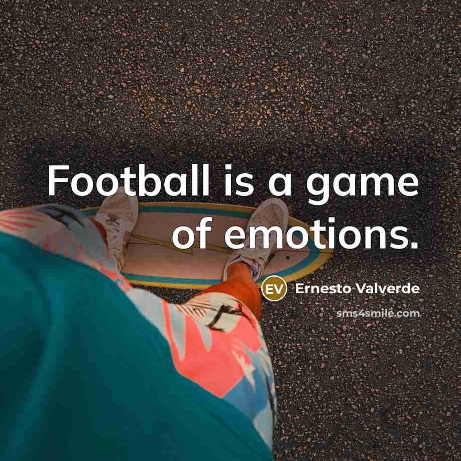“Football is a game of emotions.…” quote by Ernesto Valverde