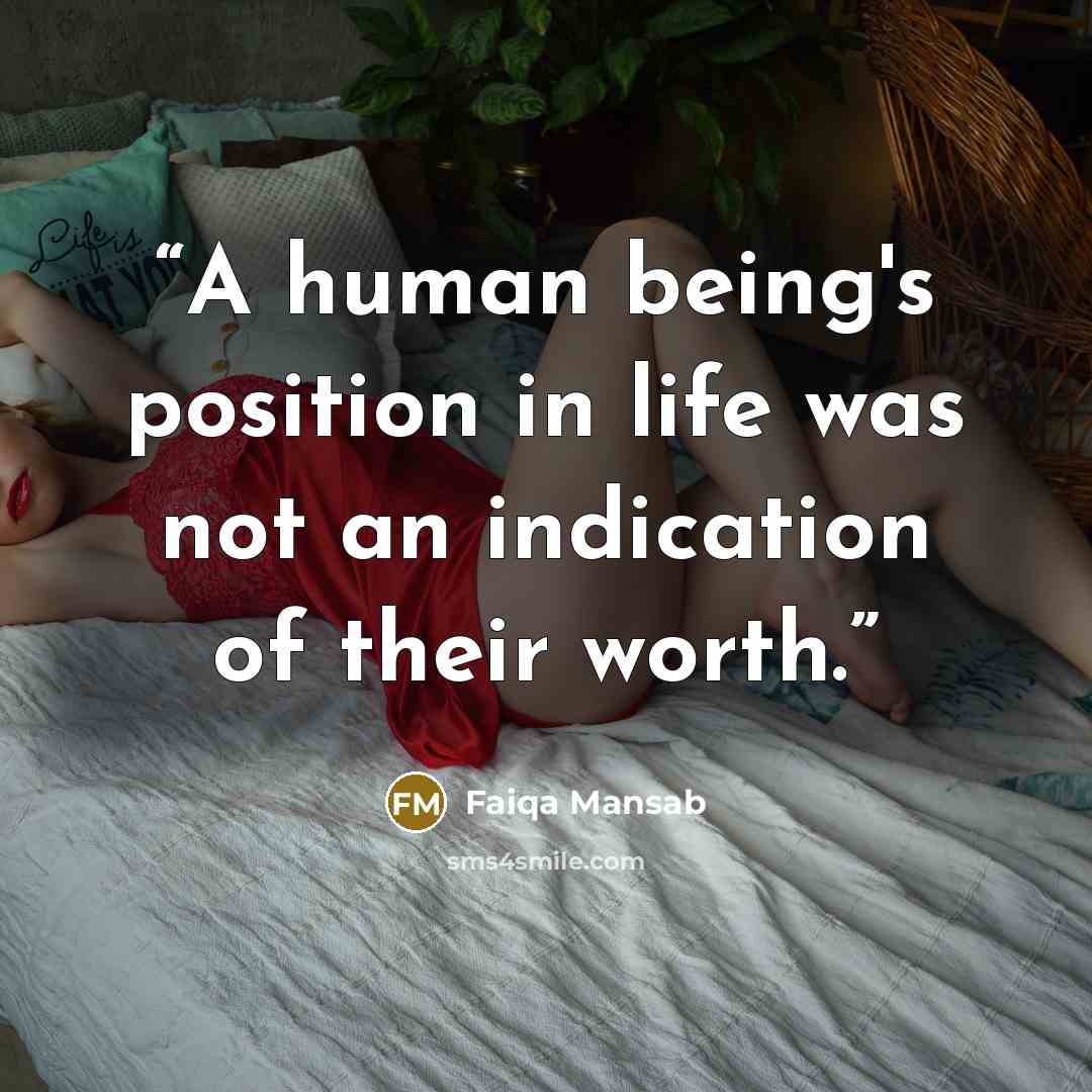“A human being's position in life was not an indication of their worth.” quote by Faiqa Mansab