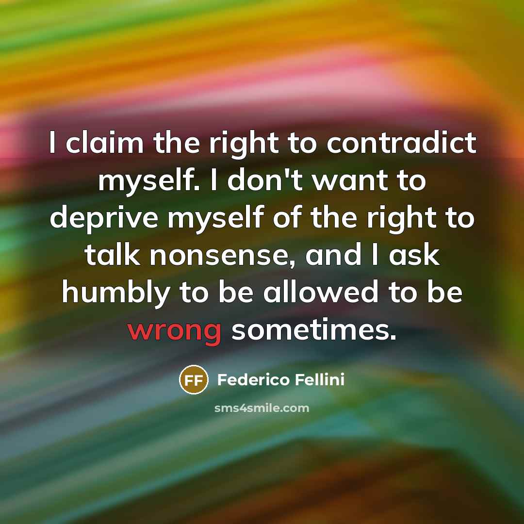 “I claim the right to contradict myself. I don't want…” quote by Federico Fellini