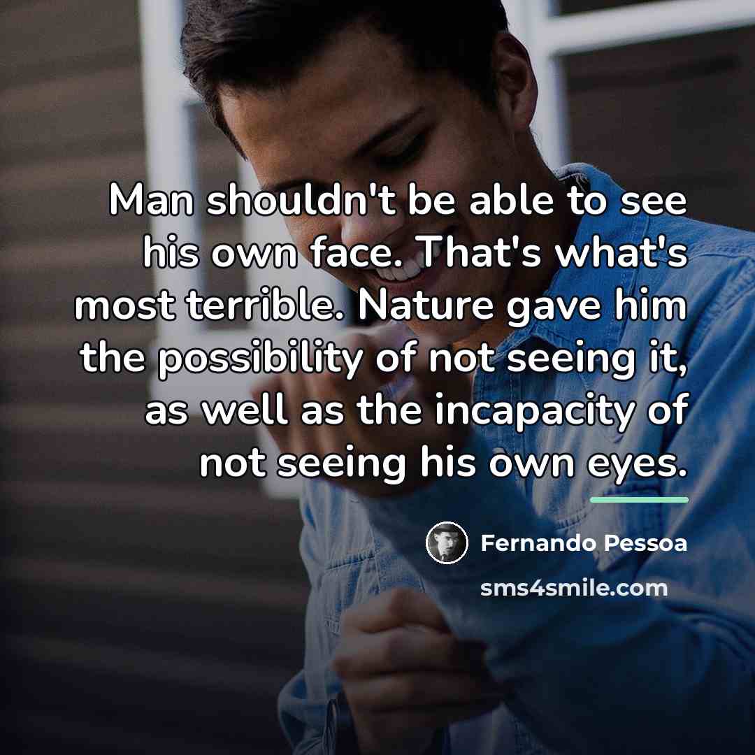 “Man shouldn't be able to see his own face. That's…” quote by Fernando Pessoa