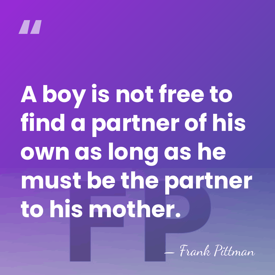 A boy is not free to find a partner of his own&hellip; - Frank Pittman