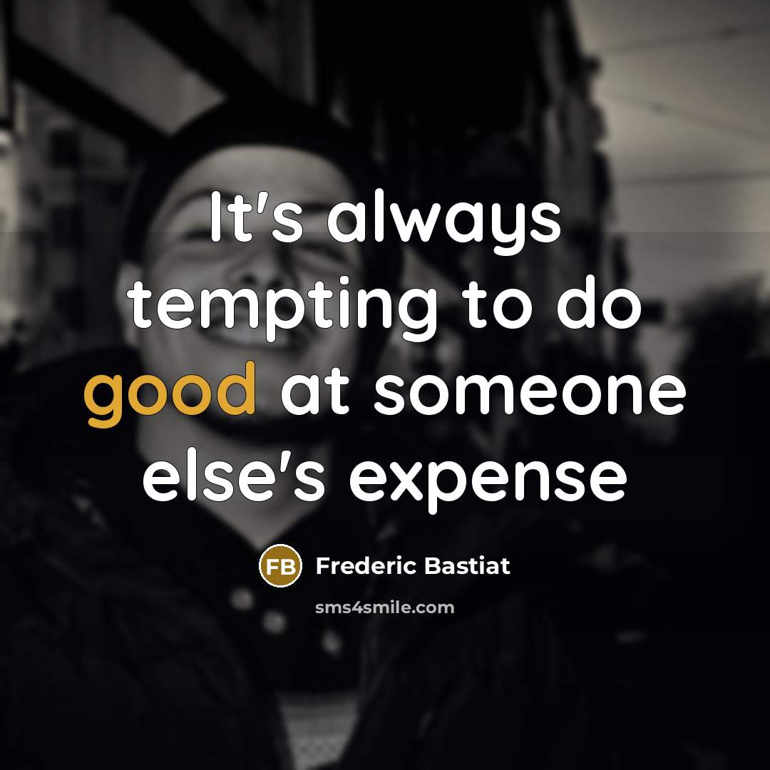“It's always tempting to do good at someone else's expense…” quote by Frederic Bastiat