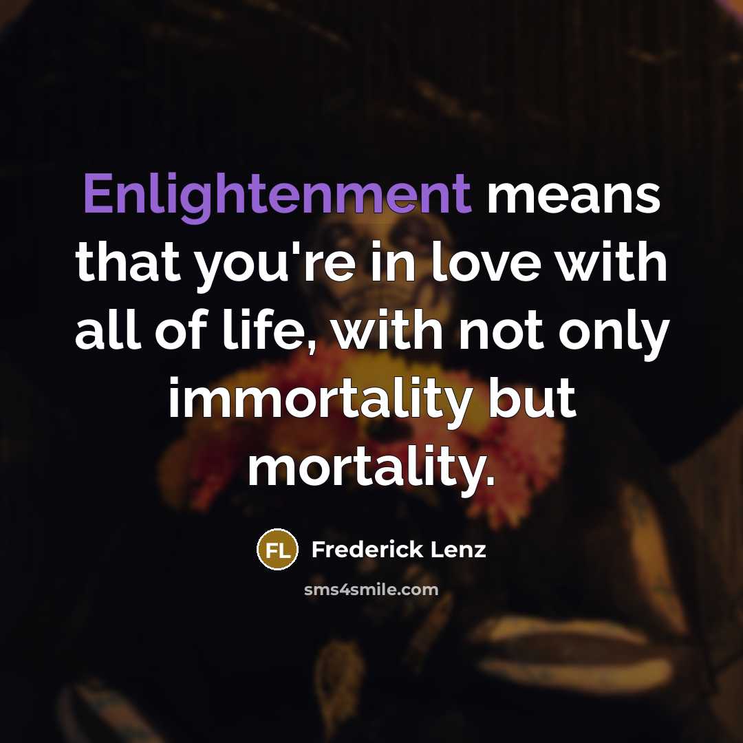 “Enlightenment means that you're in love with all of life,…” quote by Frederick Lenz