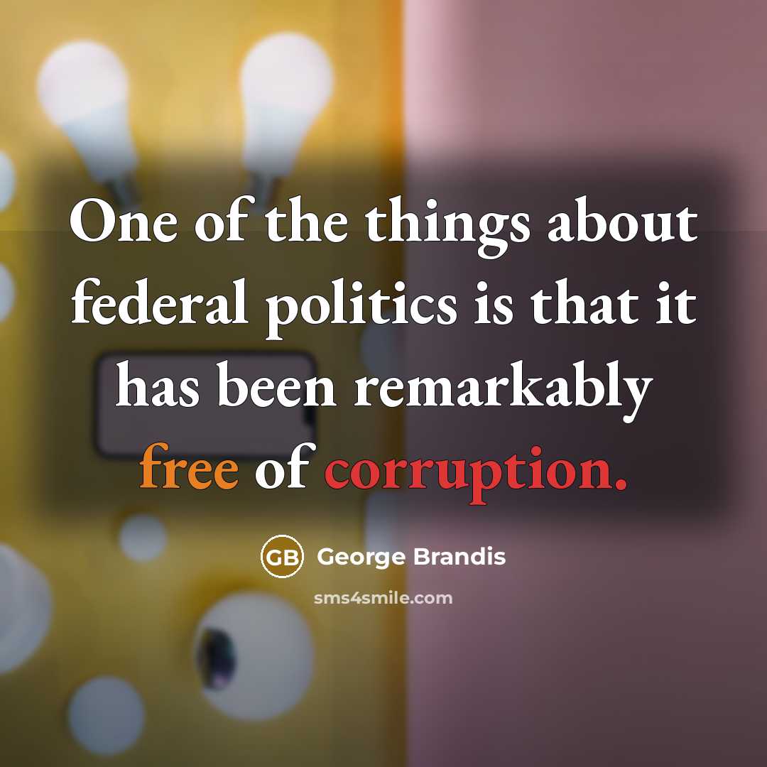 “One of the things about federal politics is that it…” quote by George Brandis