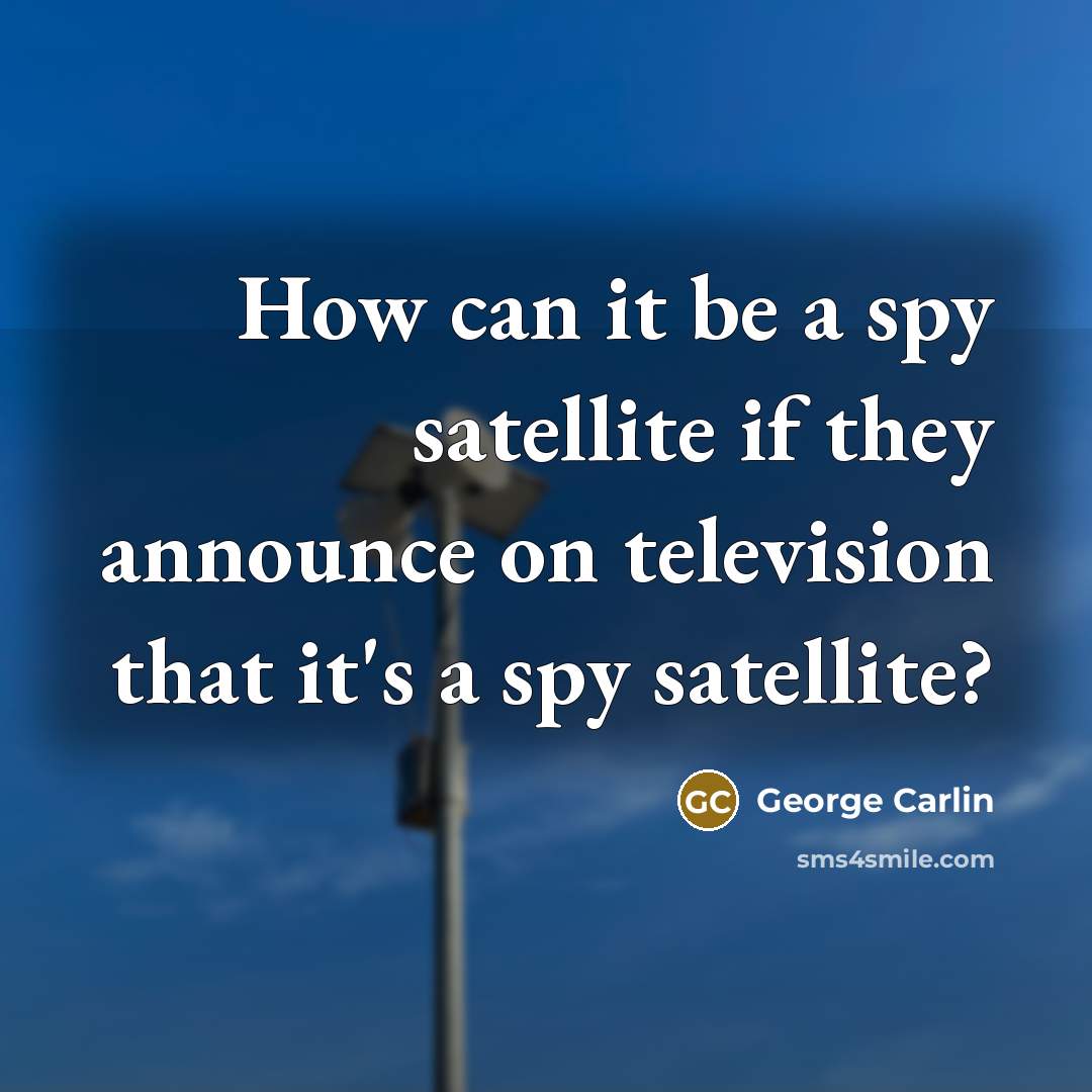 “How can it be a spy satellite if they announce…” quote by George Carlin