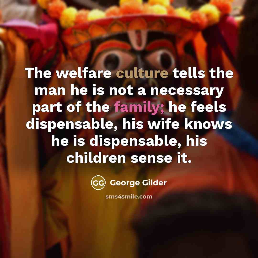 “The welfare culture tells the man he is not a…” quote by George Gilder