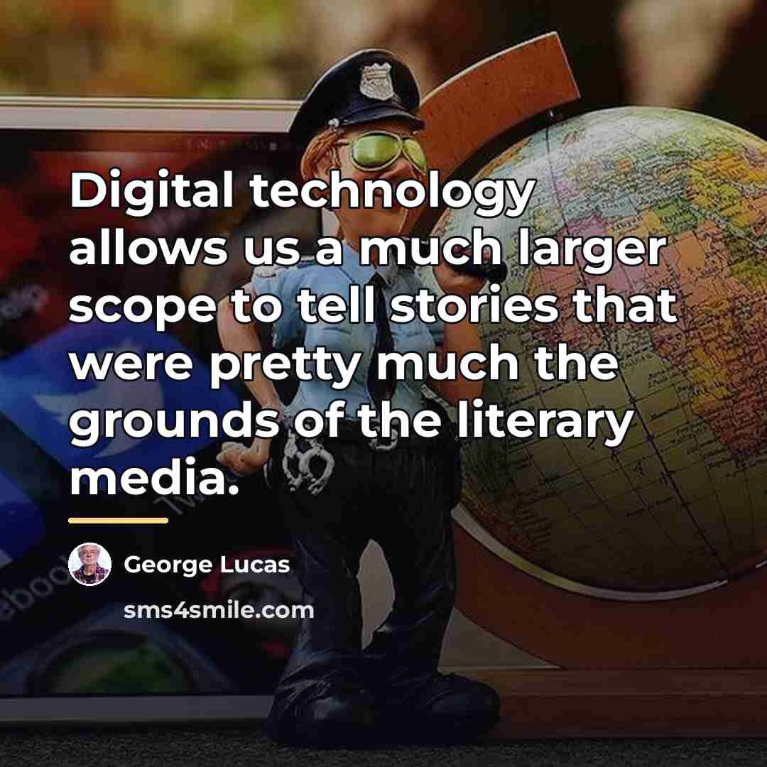 “Digital technology allows us a much larger scope to tell…” quote by George Lucas