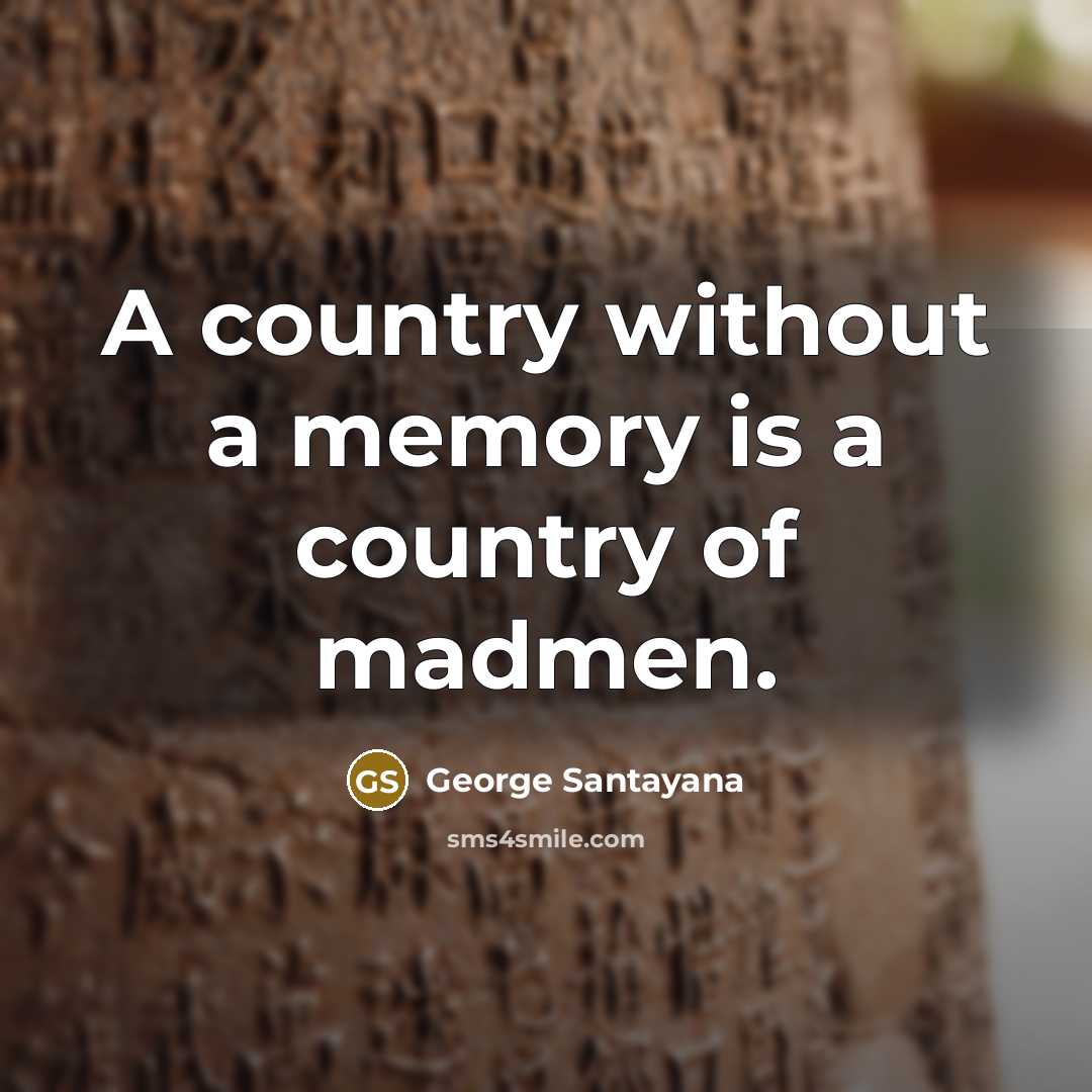 “A country without a memory is a country of madmen.…” quote by George Santayana