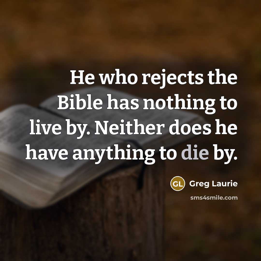 “He who rejects the Bible has nothing to live by.…” quote by Greg Laurie