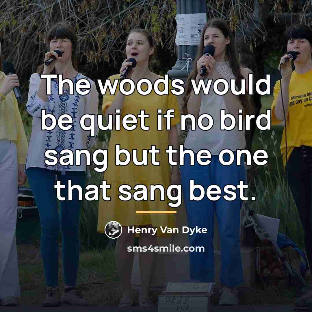“The woods would be quiet if no bird sang but…” quote by Henry Van Dyke
