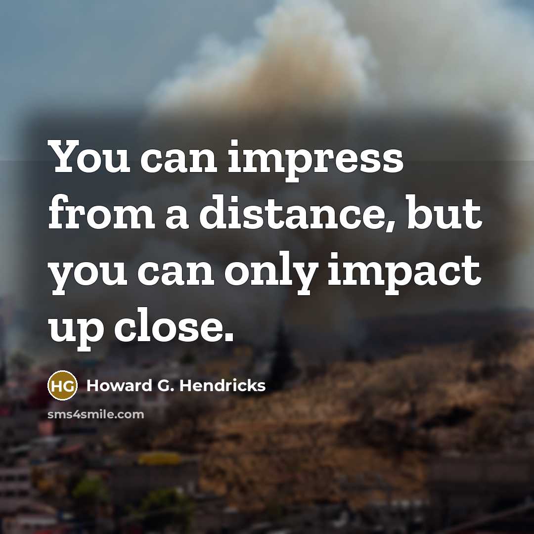 “You can impress from a distance, but you can only…” quote by Howard G. Hendricks