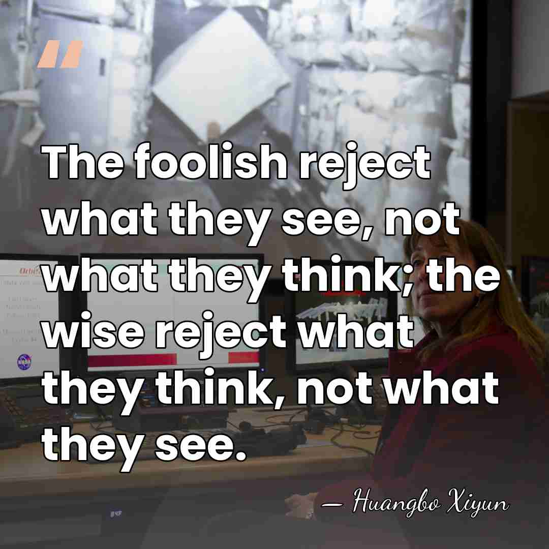 The foolish reject what they see, not what they think; the wise&hellip; - Huangbo Xiyun