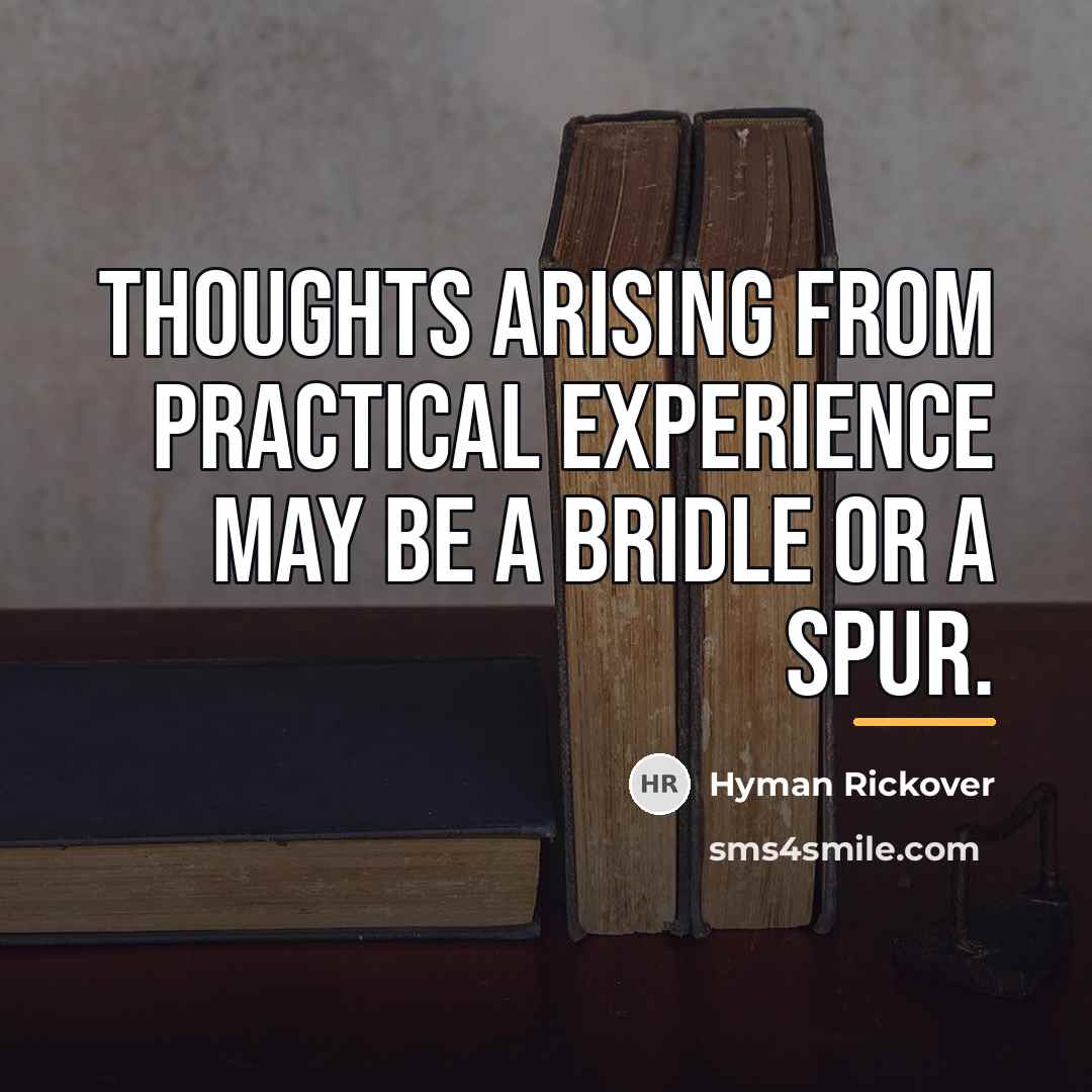 “Thoughts arising from practical experience may be a bridle or…” quote by Hyman Rickover