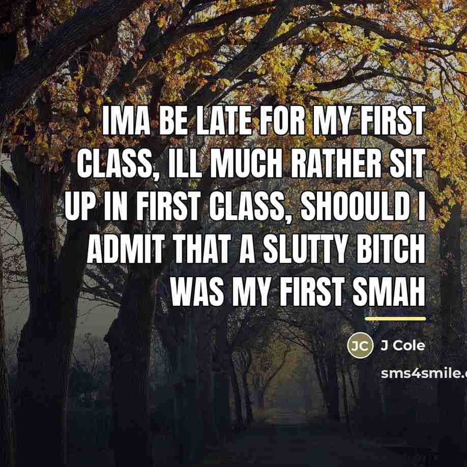 “Ima be late for my first class, ill much rather…” quote by J Cole