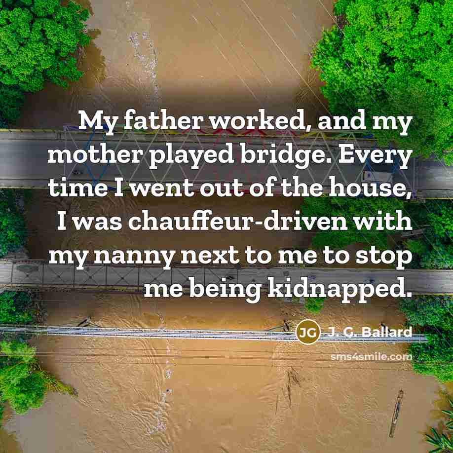 “My father worked, and my mother played bridge. Every time…” quote by J. G. Ballard
