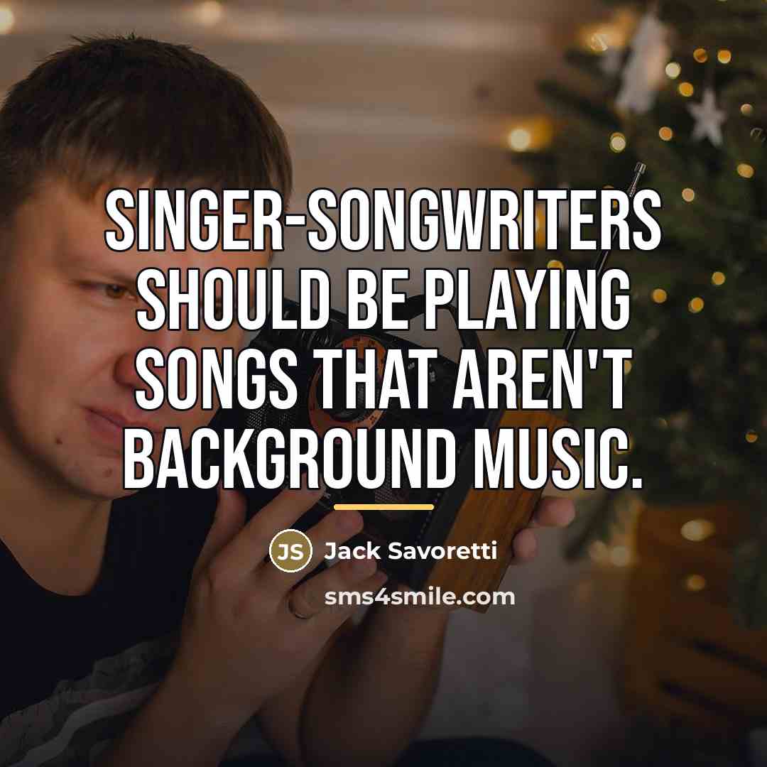 “Singer-songwriters should be playing songs that aren't background music.…” quote by Jack Savoretti