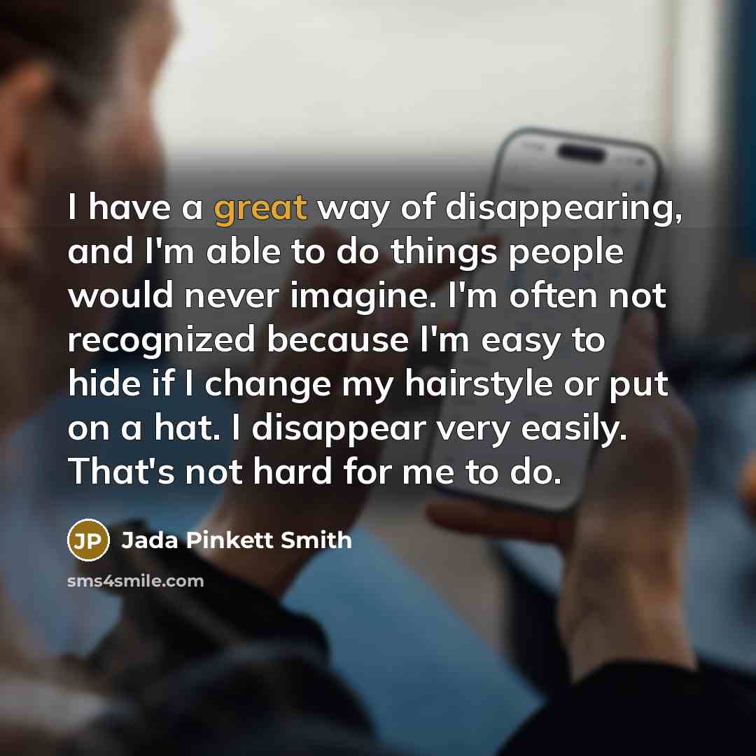“I have a great way of disappearing, and I'm able…” quote by Jada Pinkett Smith