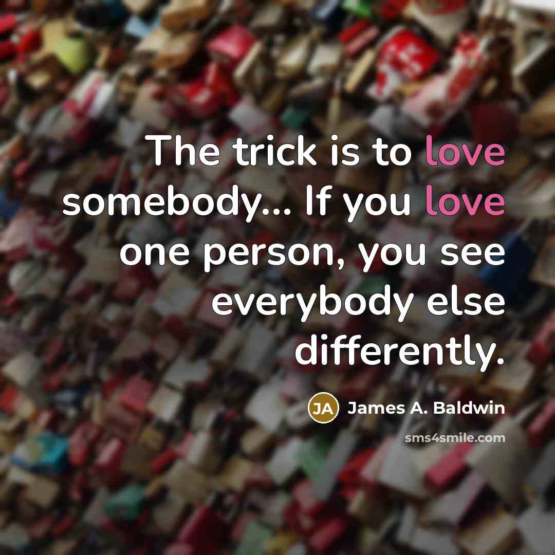 “The trick is to love somebody.... If you love one…” quote by James A. Baldwin