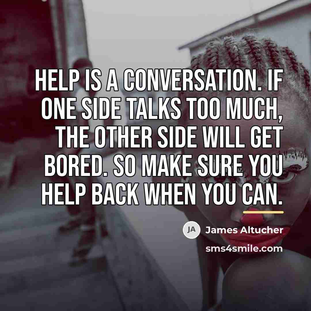 “Help is a conversation. If one side talks too much,…” quote by James Altucher