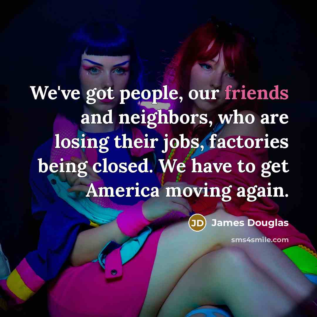 “We've got people, our friends and neighbors, who are losing…” quote by James Douglas