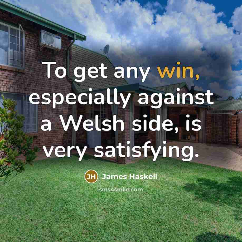 “To get any win, especially against a Welsh side, is…” quote by James Haskell
