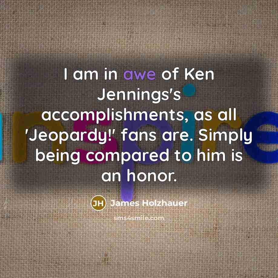 “I am in awe of Ken Jennings's accomplishments, as all…” quote by James Holzhauer