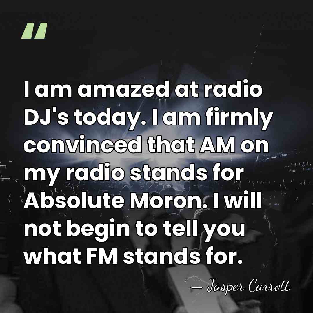 I am amazed at radio DJ's today. I am firmly convinced that&hellip; - Jasper Carrott