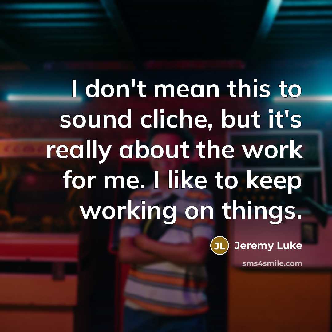 “I don't mean this to sound cliche, but it's really…” quote by Jeremy Luke