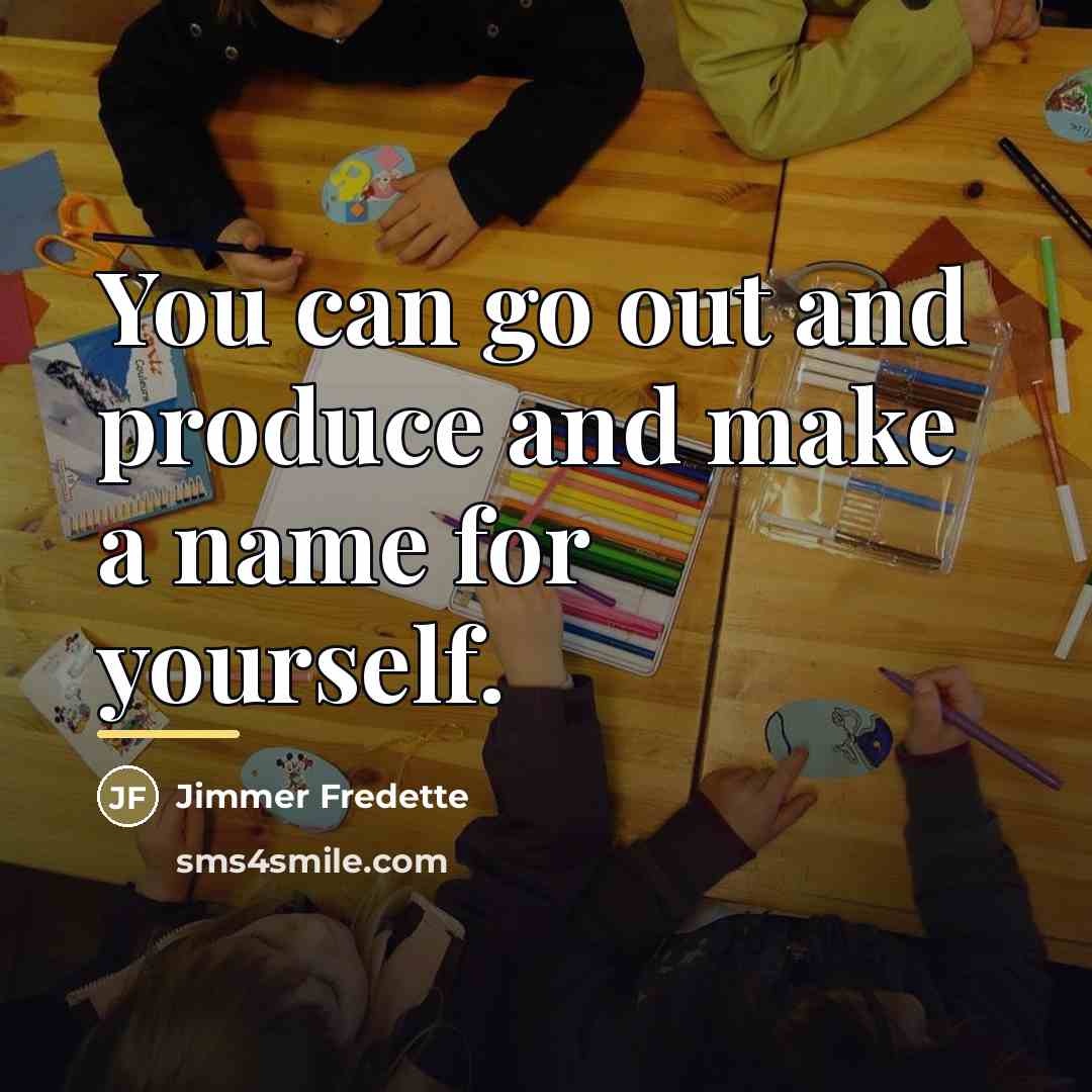 “You can go out and produce and make a name…” quote by Jimmer Fredette