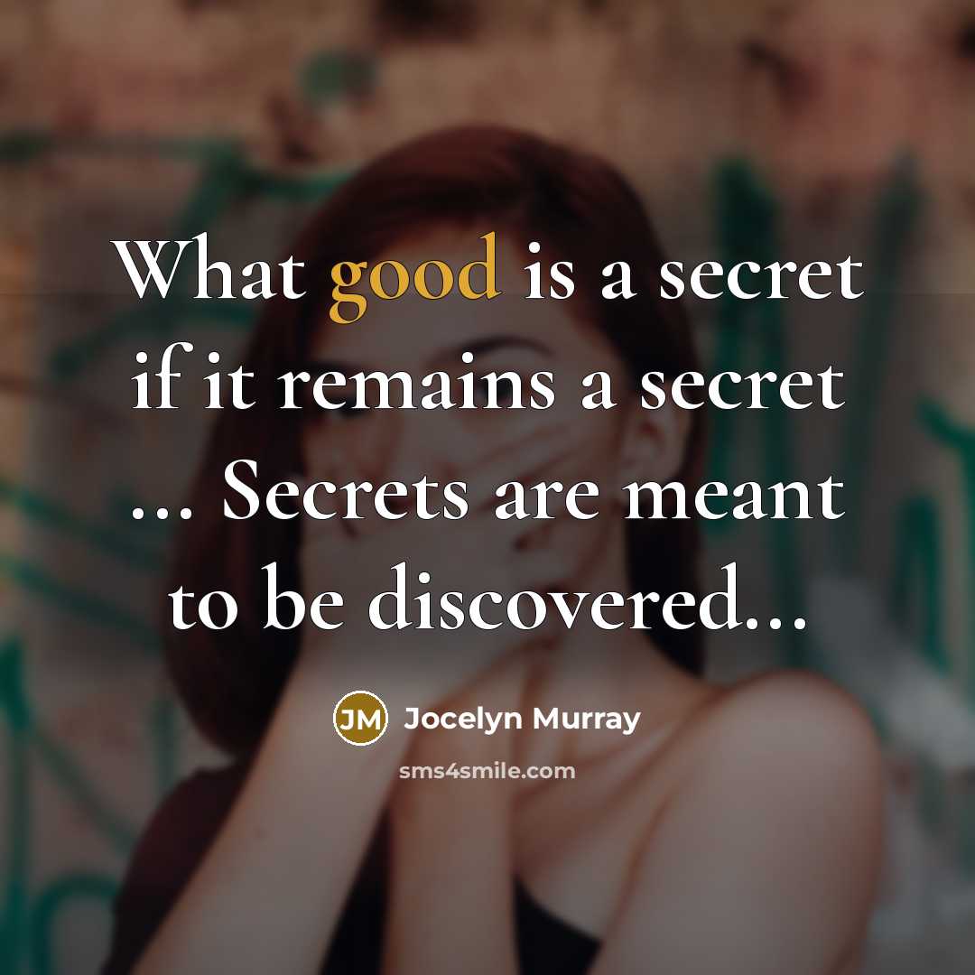 “What good is a secret if it remains a secret…” quote by Jocelyn Murray