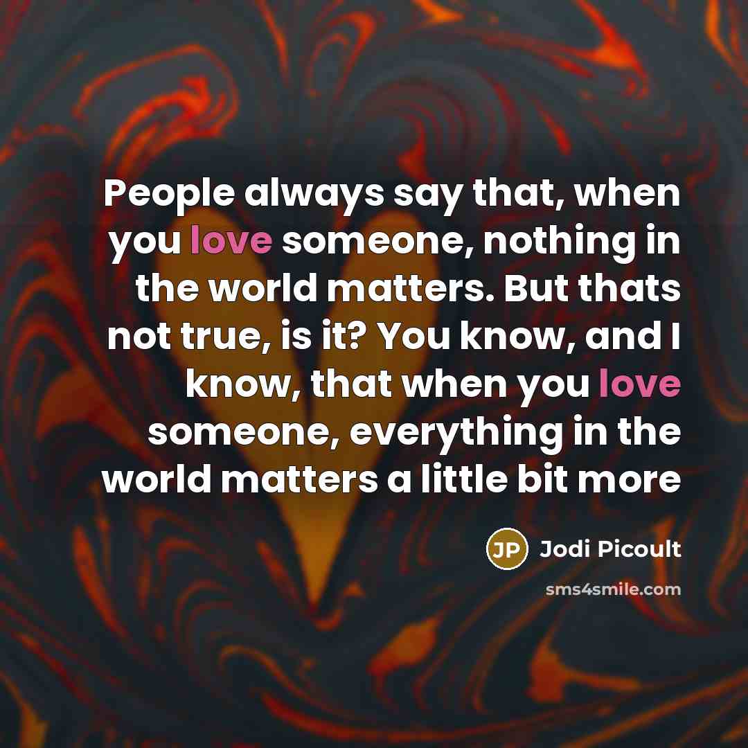 “People always say that, when you love someone, nothing in…” quote by Jodi Picoult