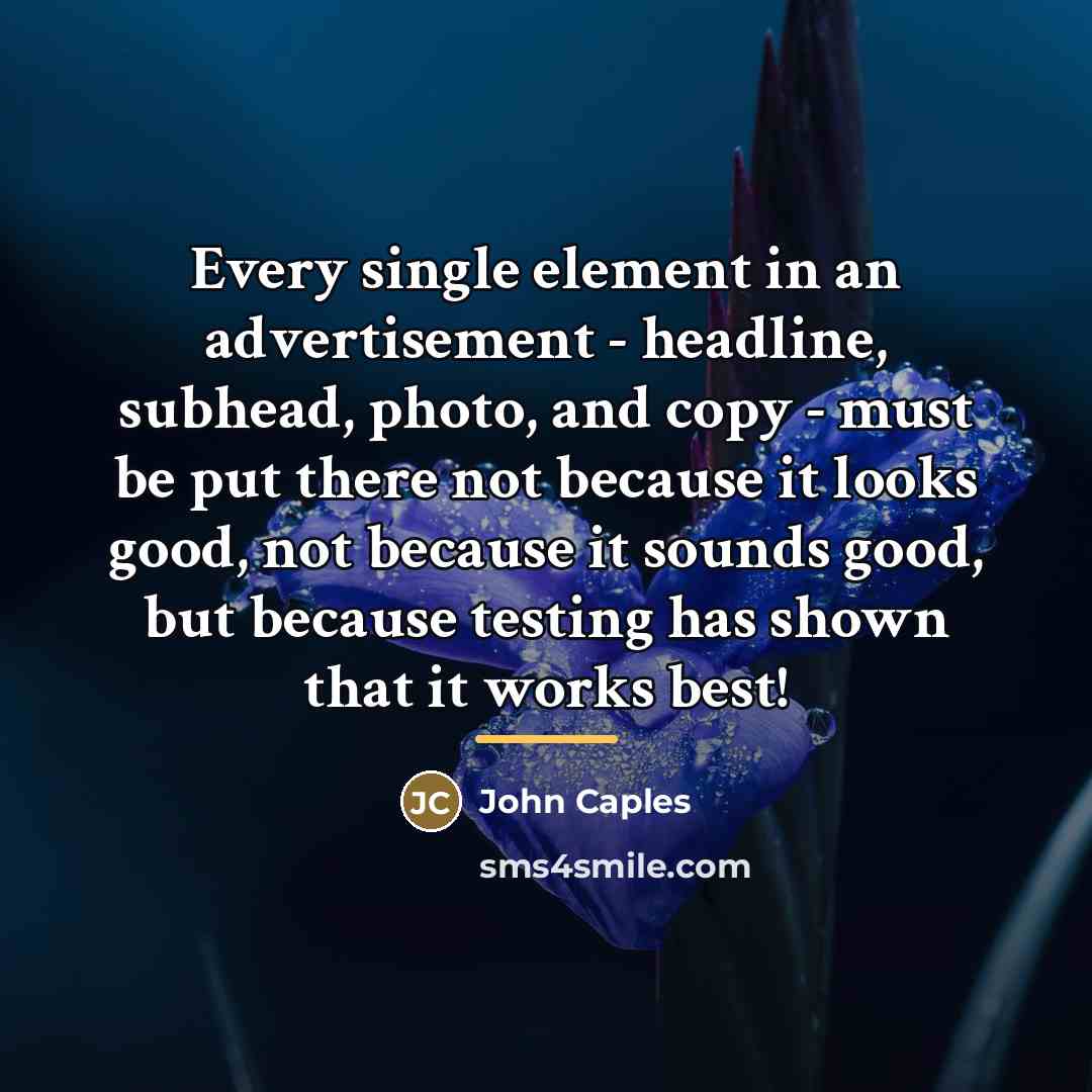 “Every single element in an advertisement - headline, subhead, photo,…” quote by John Caples